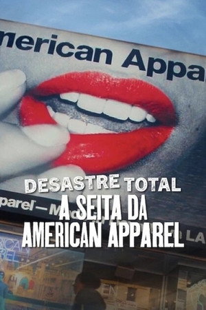 Teljes káosz: Az American Apparel felemelkedése és bukása poszter