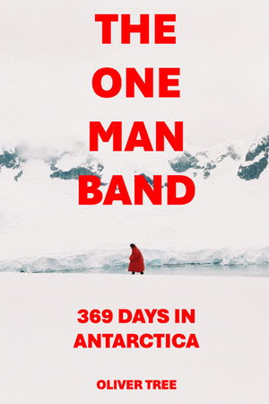 The One Man Band 369 Days in Antarctica