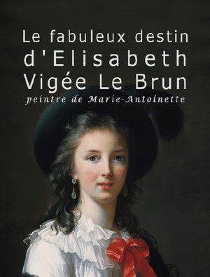 Le fabuleux destin de Elisabeth Vigée Le Brun, peintre de Marie-Antoinette poszter
