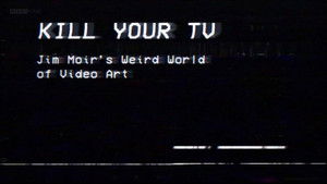 Kill Your TV: Jim Moir’s Weird World of Video Art háttérkép