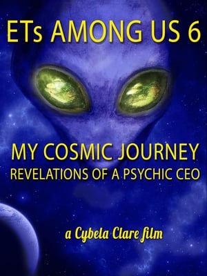 ETs Among Us 6: My Cosmic Journey - Revelations of a Psychic CEO poszter