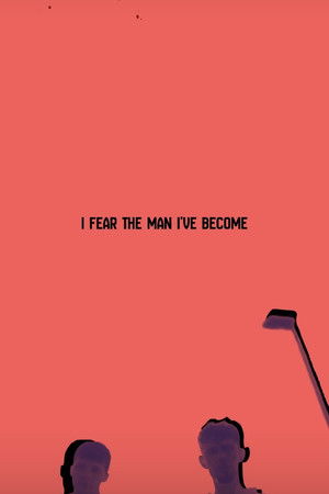 I Fear The Man I’ve Become poszter