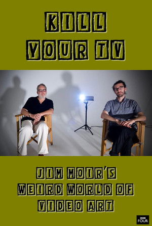 Kill Your TV: Jim Moir’s Weird World of Video Art poszter