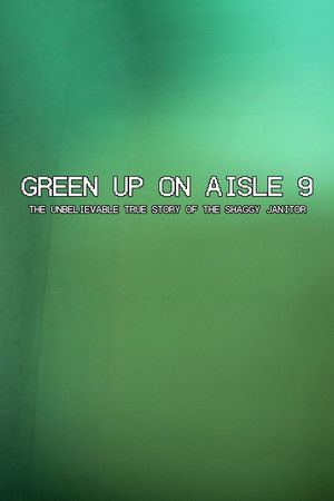 Green Up on Aisle 9: The Unbelievable True Story of the Shaggy Janitor