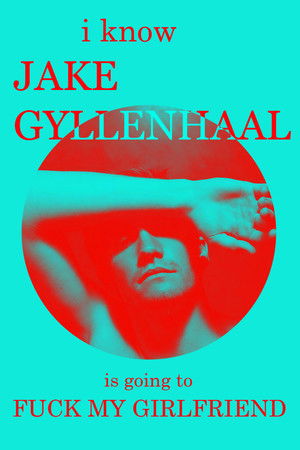 I Know Jake Gyllenhaal Is Going to Fuck My Girlfriend poszter