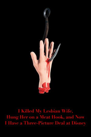 I Killed My Lesbian Wife, Hung Her on a Meat Hook, and Now I Have a Three-Picture Deal at Disney poszter