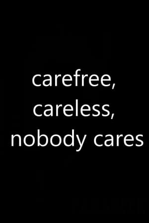 Carefree, Careless, Nobody Cares