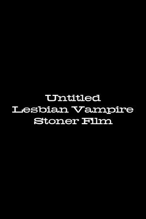 Untitled Lesbian Vampire Stoner Film